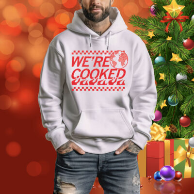 We’re Cooked Tee Shirt