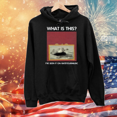 What Is This I've Seen It On Rateyourmusic T-Shirt