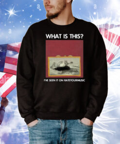 What Is This I've Seen It On Rateyourmusic T-Shirt