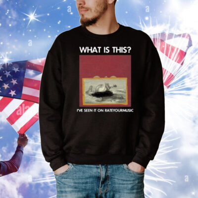 What Is This I've Seen It On Rateyourmusic T-Shirt