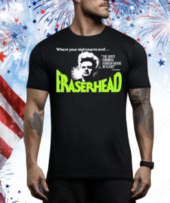 Where your nightmares end eraserhead Tee Shirt