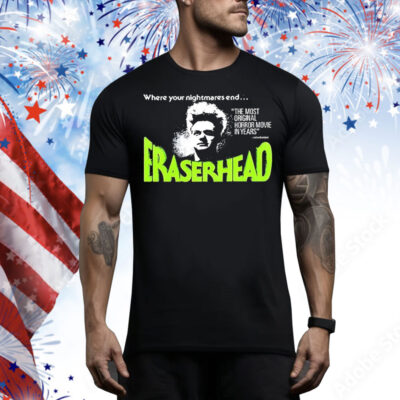 Where your nightmares end eraserhead Tee Shirt