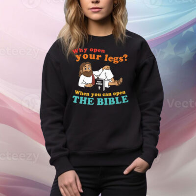 Why Open Your Legs When You Can Open The Bible Christ Tee Shirt