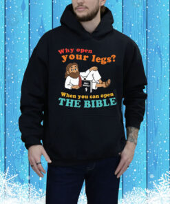 Why Open Your Legs When You Can Open The Bible Christ Tee Shirt