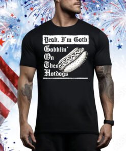 Yeah I’m goth goblin’ on these hot dogs Tee Shirt