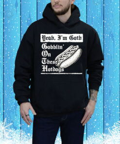 Yeah I’m goth goblin’ on these hot dogs Tee Shirt