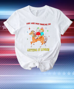 You are not immune to letting it linger T-Shirt
