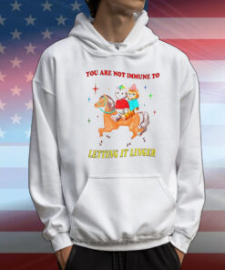You are not immune to letting it linger T-Shirt