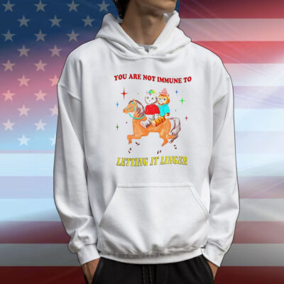 You are not immune to letting it linger T-Shirt