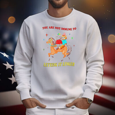 You are not immune to letting it linger T-Shirt