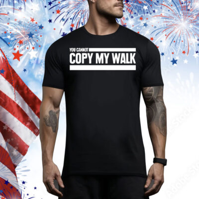 You can not copy my walk Tee Shirt