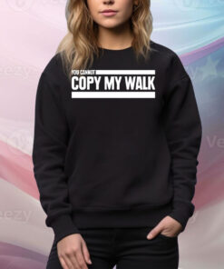 You can not copy my walk Tee Shirt