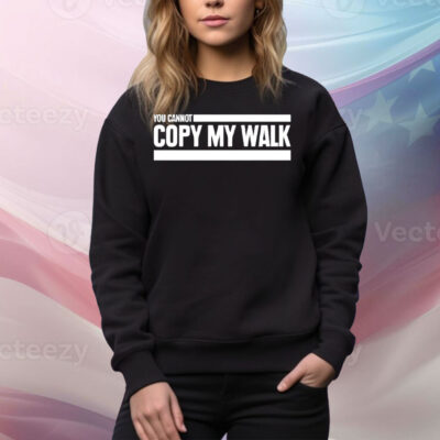 You can not copy my walk Tee Shirt