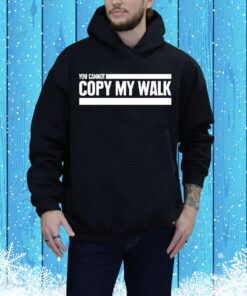 You can not copy my walk Tee Shirt