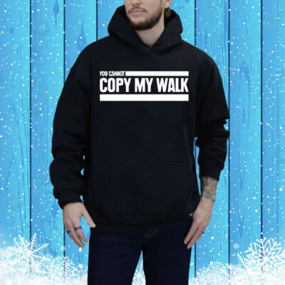 You can not copy my walk Tee Shirt