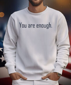 Dear Person Behind Me The World Is A Better Place With You In It You Are Enough T-Shirt