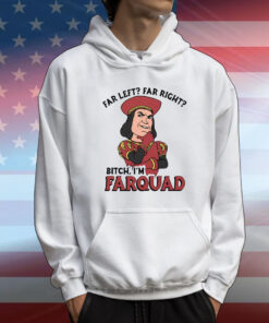 Far Left Far Right Bitch I’m Farquad T-Shirt