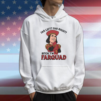 Far Left Far Right Bitch I’m Farquad T-Shirt