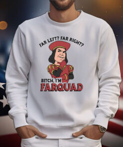Far Left Far Right Bitch I’m Farquad T-Shirt