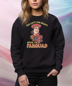 Far Left? Far Right? Bitch, I'm Farquad Tee Shirt