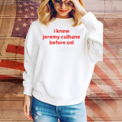 I Knew Jeremy Culhane Before Snl Tee Shirt