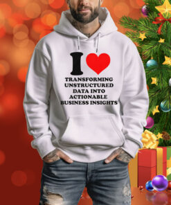 I Love Transforming Unstructured Data Into Actionable Business Insights Tee Shirt