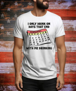 I Only Drink On Days That End With Me Drinking Tee Shirt