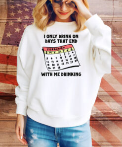 I Only Drink On Days That End With Me Drinking Tee Shirt