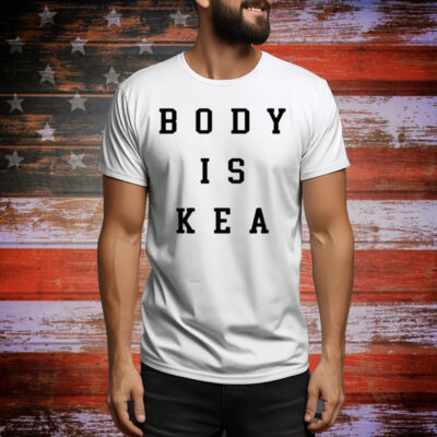 Kea Wearing Body Is Kea Tee Shirt