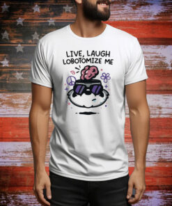 Live Laugh Lobotomize Me Tee Shirt