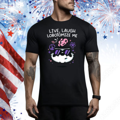 Mandatoryfunday Live Laugh Lobotomize Tee Shirt