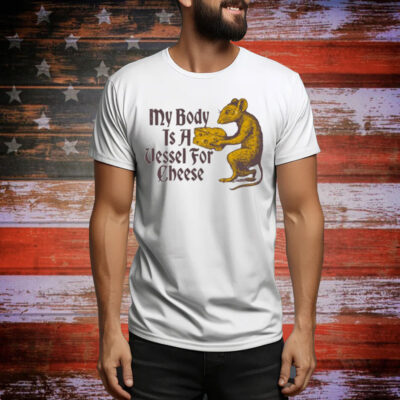 My Body Is A Vessel For Cheese Classic Tee Shirt