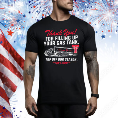 Official Texas Tech Red Raiders Thank You For Filling Up Your Gas Tank Top Off Our Season Fill ‘Er Up Oil & Gas Tee Shirt
