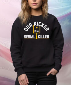 Pittsburgh Steelers Our Kicker Is A Serial Killer Tee Shirt