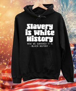 Slavery Is White History How We Survived It Is Black History T-Shirt
